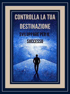 cover image of CONTROLLA LA TUA DESTINAZIONE SVILUPPARE PER IL SUCCESSO!